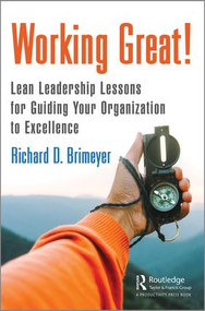 Working Great! (Lean Leadership Lessons for Guiding Your Organization to Excellence) by Richard Brimeyer, 9781138482401