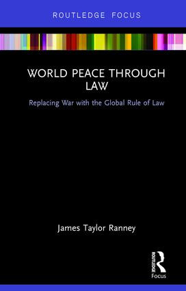World Peace Through Law (Replacing War with the Global Rule of Law) - 9781138563643 by James Taylor Ranney, 9781138563643