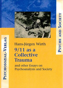 9/11 as a Collective Trauma (And Other Essays on Psychoanalysis and Society) by Hans-Juergen Wirth, 9780881634341