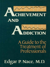 Achievement And Addiction (A Guide To The Treatment Of Professionals) by Edgar P. Nace, 9780876307533