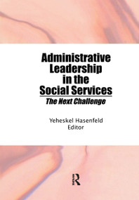 Administrative Leadership in the Social Services (The Next Challenge) by Yeheskel Hasenfeld, 9780866567961