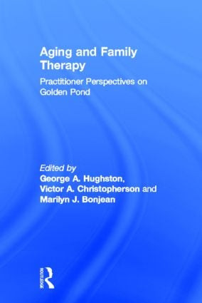 Aging and Family Therapy (Practitioner Perspectives on Golden Pond) by George Hughston, Victor Christopherson, Marilyn Bojean, 9780866567787