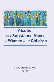 Alcohol and Substance Abuse in Women and Children by Barry Stimmel, 9780866565752