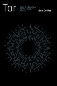 Tor (From the Dark Web to the Future of Privacy) by Ben Collier, 9780262548182