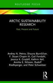 Arctic Sustainability Research (Past, Present and Future) by Andrey N. Petrov, Shauna BurnSilver, F. Stuart Chapin III, Gail Fondahl, Jessica K. Graybill, Kathrin Keil, Annika E. Nilsson, Rudolf Riedlsperger, Peter Schweitzer, 9781138088306