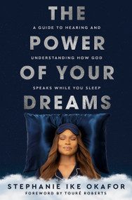 The Power of Your Dreams (A Guide to Hearing and Understanding How God Speaks While You Sleep) by Stephanie Ike Okafor, Touré Roberts, 9780593445617
