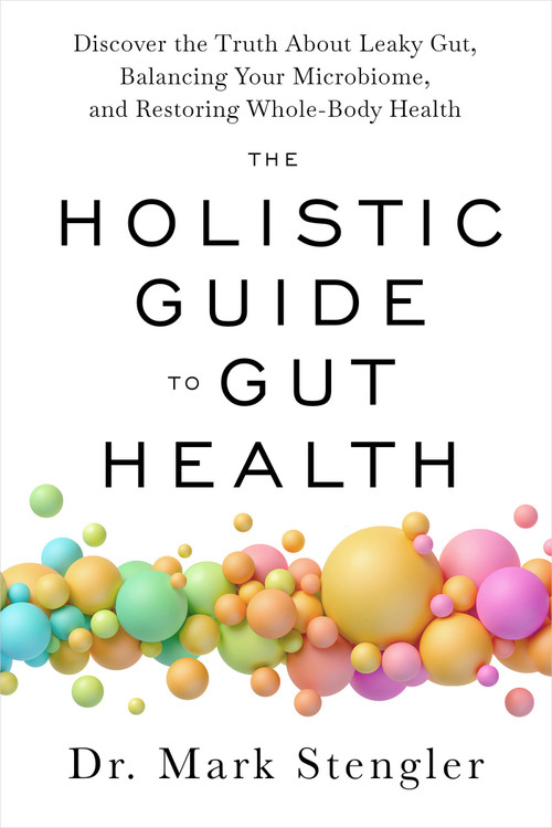 The Holistic Guide to Gut Health (Discover the Truth About Leaky Gut, Balancing Your Microbiome, and Restoring Whole-Body Health) by Dr. Mark Stengler, 9781401975104