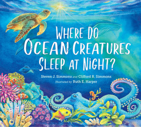 Where Do Ocean Creatures Sleep at Night? by Steven J. Simmons, Clifford R. Simmons, Ruth E. Harper, 9781623542979