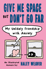 Give Me Space but Don't Go Far (My Unlikely Friendship with Anxiety) by Haley Weaver, 9780593539330