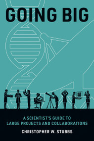 Going Big (A Scientist's Guide to Large Projects and Collaborations) by Christopher W. Stubbs, 9780262547963