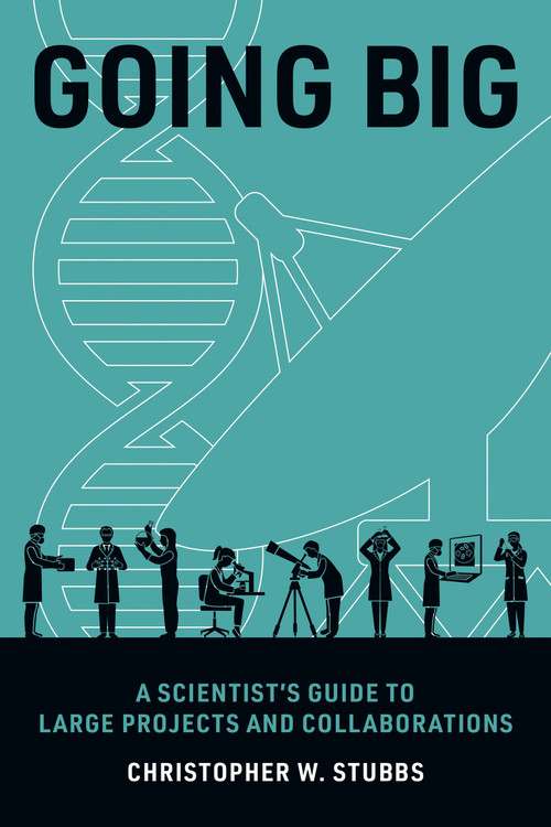 Going Big (A Scientist's Guide to Large Projects and Collaborations) by Christopher W. Stubbs, 9780262547963