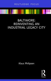 Baltimore: Reinventing an Industrial Legacy City by Klaus Philipsen, 9781138230361
