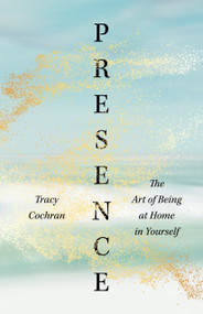 Presence (The Art of Being at Home in Yourself) by Tracy Cochran, 9781645471806