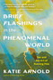 Brief Flashings in the Phenomenal World by Katie Arnold, 9781952692697