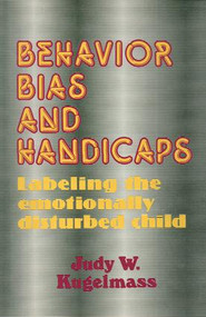 Behavior, Bias and Handicaps (Labelling the Emotionally Disturbed Child) - 9780887381140 by Judith W. Kugelmass, 9780887381140