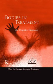 Bodies In Treatment (The Unspoken Dimension) by Frances Sommer Anderson, 9780881634488