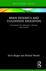 Brain Research and Childhood Education (Implications for Educators, Parents, and Society) by Doris Bergen, Michael Woodin, 9781138206373