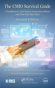 The CMIO Survival Guide (A Handbook for Chief Medical Information Officers and Those Who Hire Them, Second Edition) by Richard L. Rydell, MBA, FACHE, LFHIMSS, Editor, Howard M. Landa, MD, Associate Editor, 9781138103597