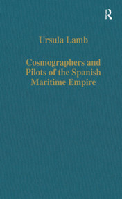 Cosmographers and Pilots of the Spanish Maritime Empire by Ursula Lamb, 9780860784739