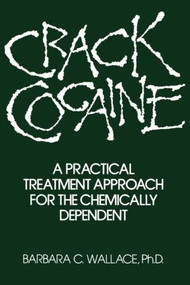 Crack Cocaine (A Practical Treatment Approach For The Chemically Dependent) by Barbara C. Wallace, 9780876306048