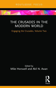 The Crusades in the Modern World (Engaging the Crusades, Volume Two) by Mike Horswell, Akil N Awan, 9781138066076