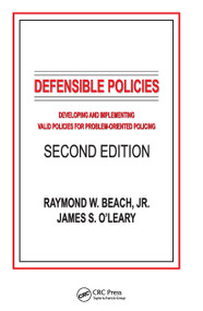 Defensible Policies (Developing and Implementing Valid Policies for Problem-oriented Policing, Second Edition) by Raymond W. Beach, Jr., James S. O'Leary, 9780972713436