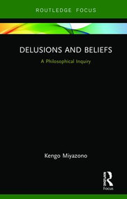 Delusions and Beliefs (A Philosophical Inquiry) by Kengo Miyazono, 9781138242715