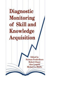 Diagnostic Monitoring of Skill and Knowledge Acquisition by Norman Frederiksen, Robert Glaser, Alan Lesgold, Michael G. Shafto, 9780898599923