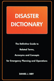 Disaster Dictionary (The Definitive Guide to Related Terms, Acronyms and Concepts for Emergency Planning and Operations) by Daniel J. Bibby, 9780972713443