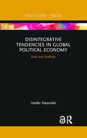 Disintegrative Tendencies in Global Political Economy (Exits and Conflicts) by Heikki Patomaki, 9781138065307
