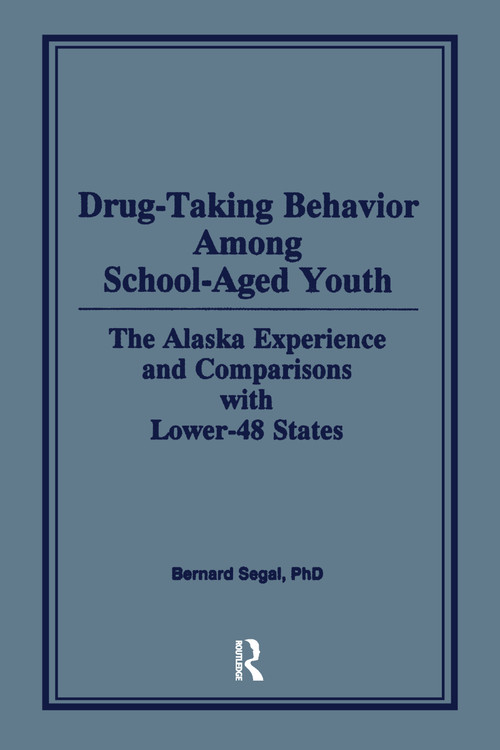 Drug-Taking Behavior Among School-Aged Youth (The Alaska Experience and Comparisons With Lower-48 States) by Bernard Segal, 9780866569668
