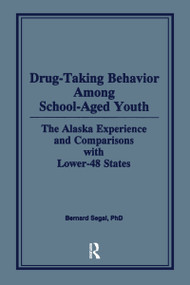 Drug-Taking Behavior Among School-Aged Youth (The Alaska Experience and Comparisons With Lower-48 States) by Bernard Segal, 9780866569668