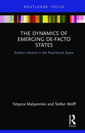 The Dynamics of Emerging De-Facto States (Eastern Ukraine in the Post-Soviet Space) by Tetyana Malyarenko, Stefan Wolff, 9781138328846
