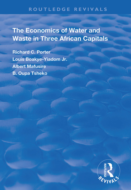 The Economics of Water and Waste in Three African Capitals - 9781138358690 by Richard C. Porter, Louis Boakye-Yiadom Jr, Albertt Mafusire, B. Oupa Tsheko, 9781138358690