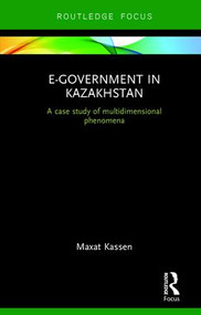E-Government in Kazakhstan (A Case Study of Multidimensional Phenomena) by Maxat Kassen, 9781138220706