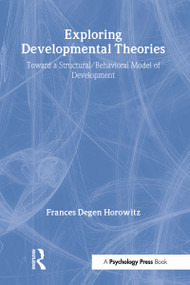 Exploring Developmental Theories (Toward A Structural/Behavioral Model of Development) by Frances Degen Horowitz, 9780898599374