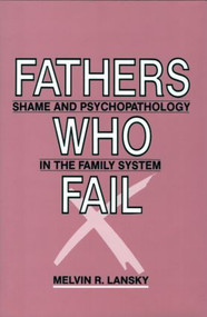 Fathers Who Fail (Shame and Psychopathology in the Family System) by Melvin R. Lansky, 9780881631050