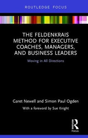 The Feldenkrais Method for Executive Coaches, Managers, and Business Leaders (Moving in All Directions) - 9781138230910 by Garet Newell, Simon Paul Ogden, 9781138230910