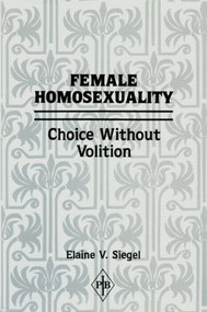 Female Homosexuality (Choice Without Volition) by Elaine V. Siegel, 9780881630671