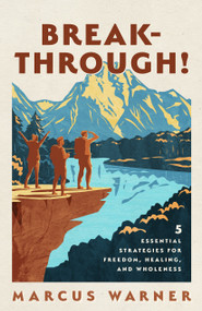 Breakthrough! (5 Essential Strategies for Freedom, Healing, and Wholeness) by Marcus Warner, 9780802431745