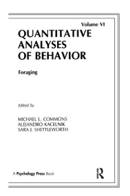 Foraging (Quantitative Analyses of Behavior, Volume Vi) by Michael L. Commons, Alejandro Kacelnik, Sara J. Shettleworth, 9780898595505