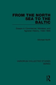 From the North Sea to the Baltic (Essays in Commercial, Monetary and Agrarian History, 1500-1800) by Michael North, 9780860786009