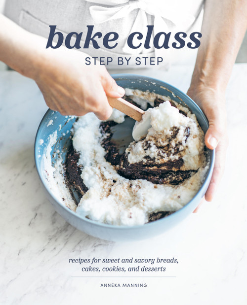 Bake Class Step by Step (Recipes for Sweet and Savory Breads, Cakes, Cookies and Desserts) by Anneka Manning, 9780785843160