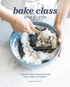 Bake Class Step by Step (Recipes for Sweet and Savory Breads, Cakes, Cookies and Desserts) by Anneka Manning, 9780785843160