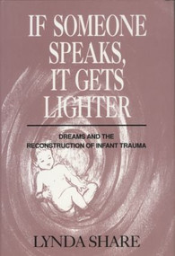 If Someone Speaks, It Gets Lighter (Dreams and the Reconstruction of Infant Trauma) - 9780881631821 by Lynda Share, 9780881631821
