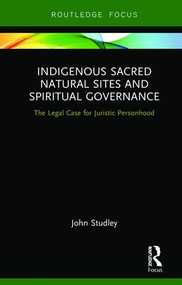 Indigenous Sacred Natural Sites and Spiritual Governance (The Legal Case for Juristic Personhood) - 9781138316232 by John Studley, 9781138316232