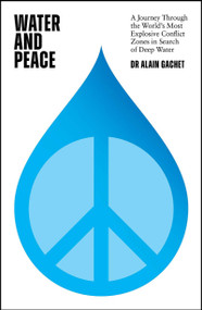 Water and Peace (A journey through the world's most explosive conflict zones in search of deep water) by Alain Gachet, 9781529426885