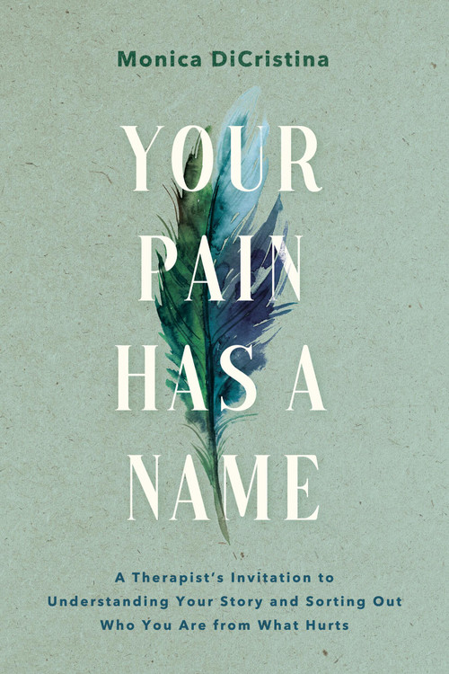 Your Pain Has a Name (A Therapist's Invitation to Understanding Your Story and Sorting Out Who You Are from What Hurts) by Monica DiCristina, 9781546006428