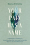 Your Pain Has a Name (A Therapist's Invitation to Understanding Your Story and Sorting Out Who You Are from What Hurts) by Monica DiCristina, 9781546006428