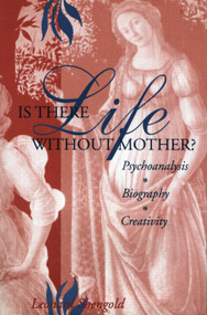 Is There Life Without Mother? (Psychoanalysis, Biography, Creativity) by Leonard Shengold, 9780881633368